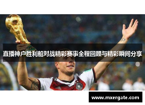 直播神户胜利船对战精彩赛事全程回顾与精彩瞬间分享